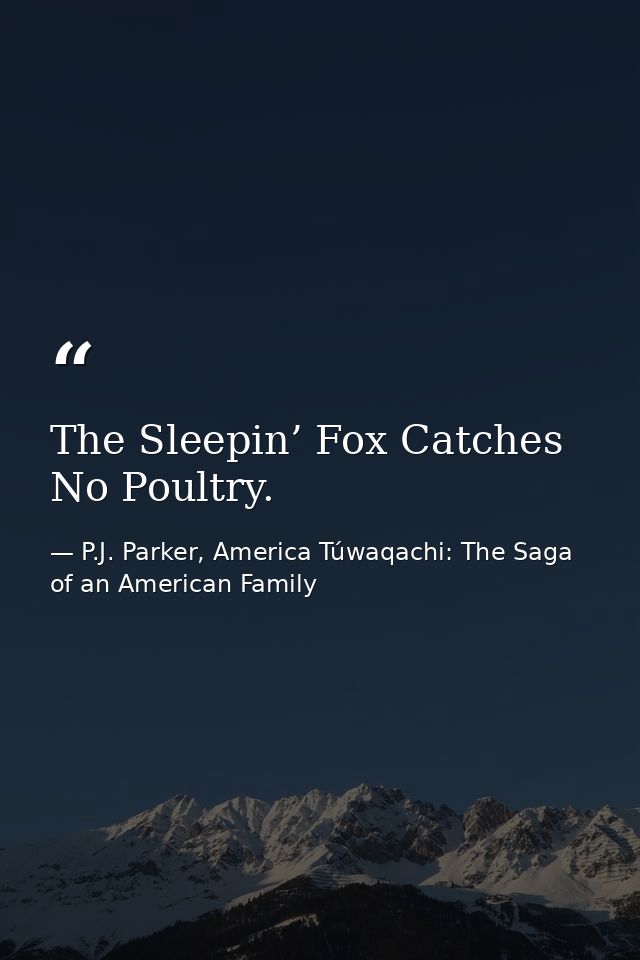The Sleepin’ Fox Catches No Poultry. — P.J. Parker, America Túwaqachi: The Saga of an American Family