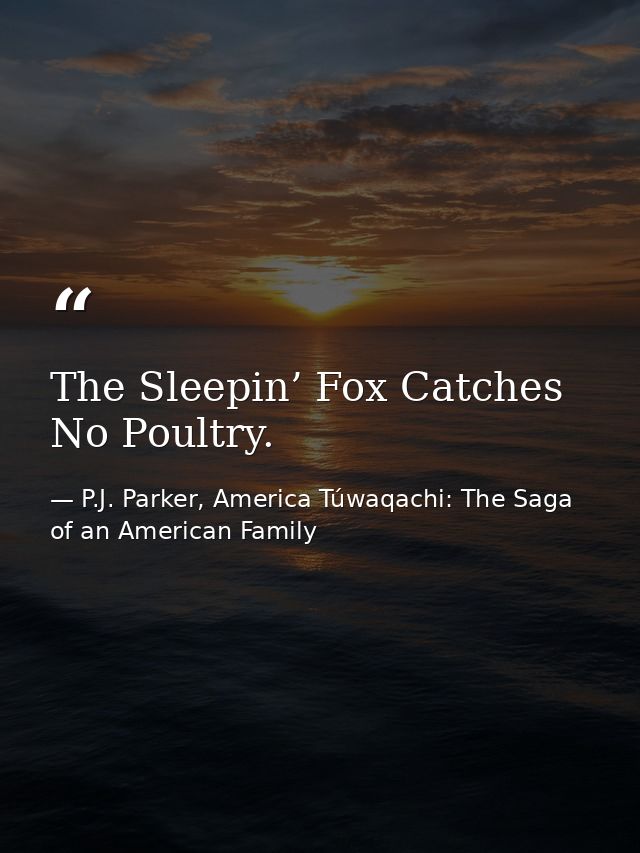 The Sleepin’ Fox Catches No Poultry. — P.J. Parker, America Túwaqachi: The Saga of an American Family