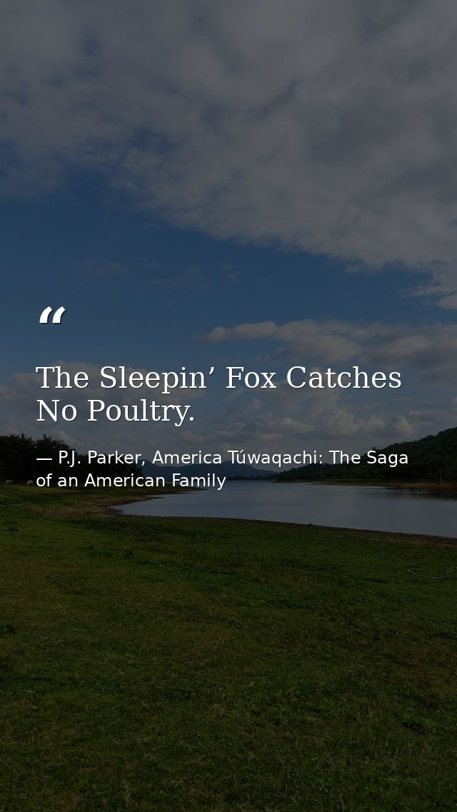 The Sleepin’ Fox Catches No Poultry. — P.J. Parker, America Túwaqachi: The Saga of an American Family