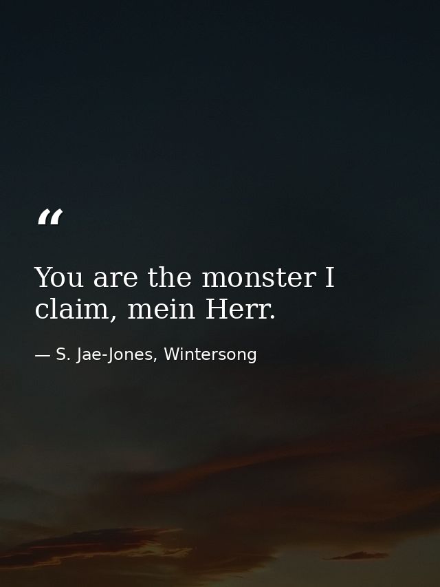 You are the monster I claim, mein Herr. — S. Jae-Jones, Wintersong
