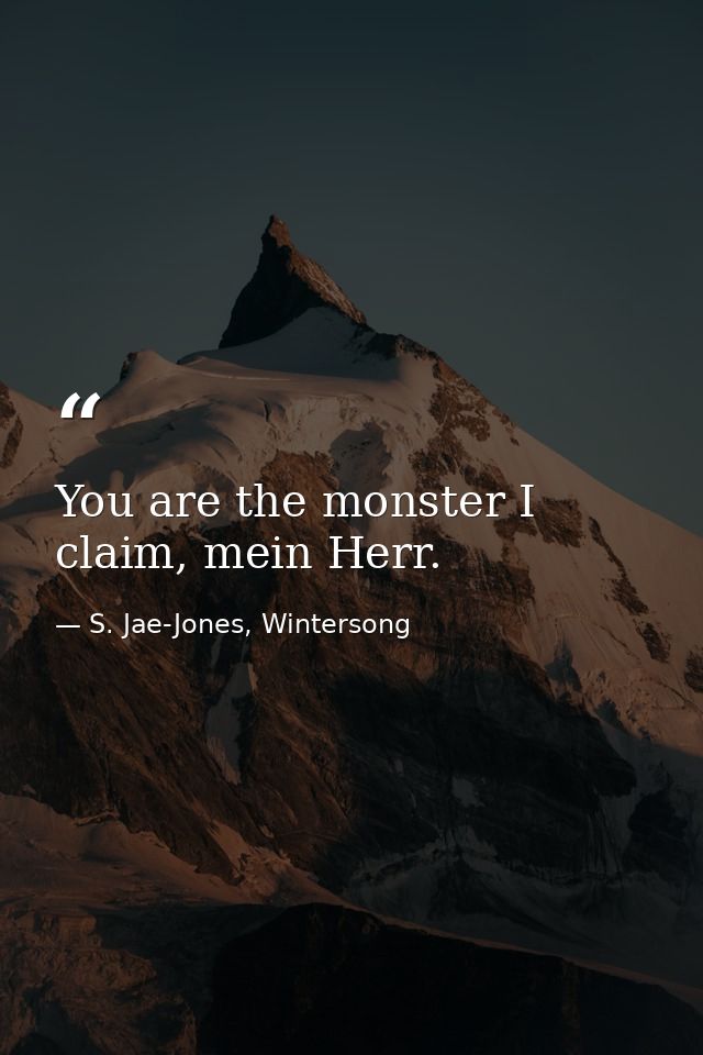 You are the monster I claim, mein Herr. — S. Jae-Jones, Wintersong