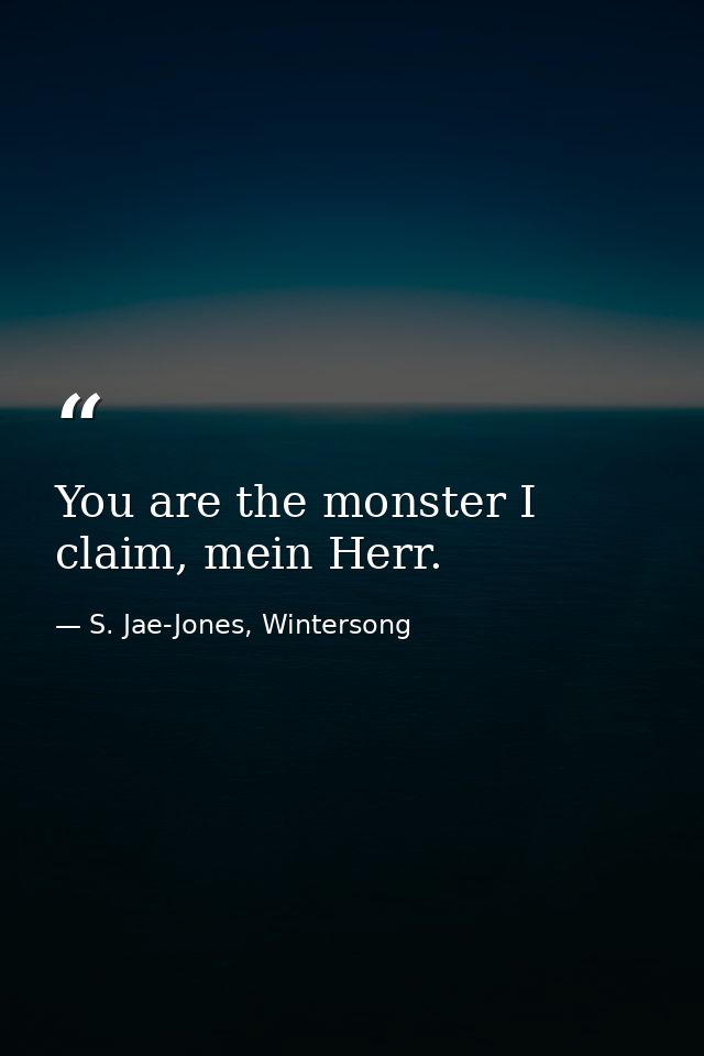 You are the monster I claim, mein Herr. — S. Jae-Jones, Wintersong