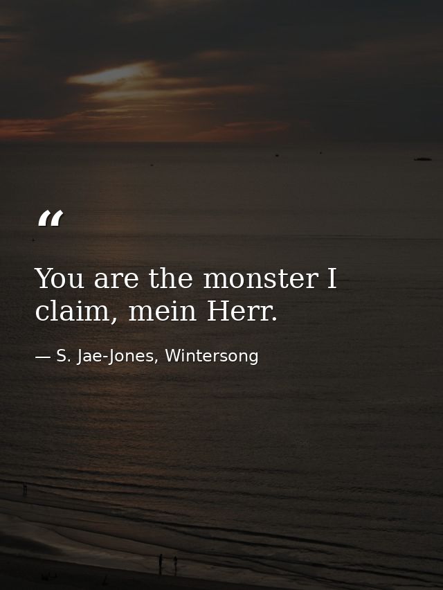 You are the monster I claim, mein Herr. — S. Jae-Jones, Wintersong