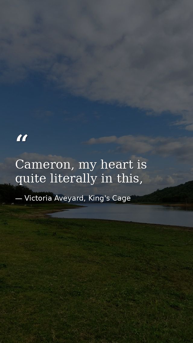 Cameron, my heart is quite literally in this, — Victoria Aveyard, King's Cage