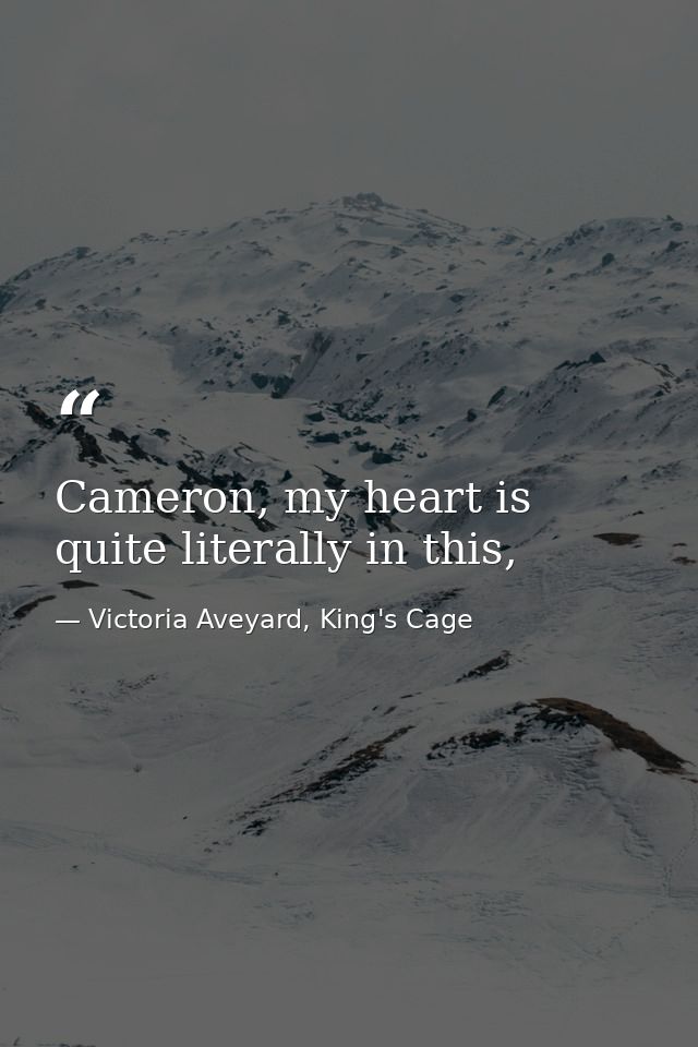 Cameron, my heart is quite literally in this, — Victoria Aveyard, King's Cage