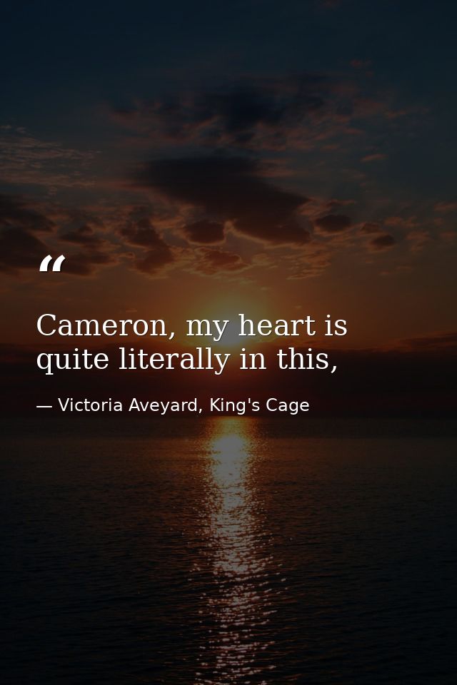 Cameron, my heart is quite literally in this, — Victoria Aveyard, King's Cage