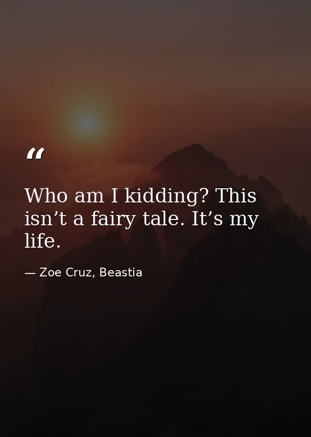 Who am I kidding? This isn’t a fairy tale. It’s my life. — Zoe Cruz, Beastia
