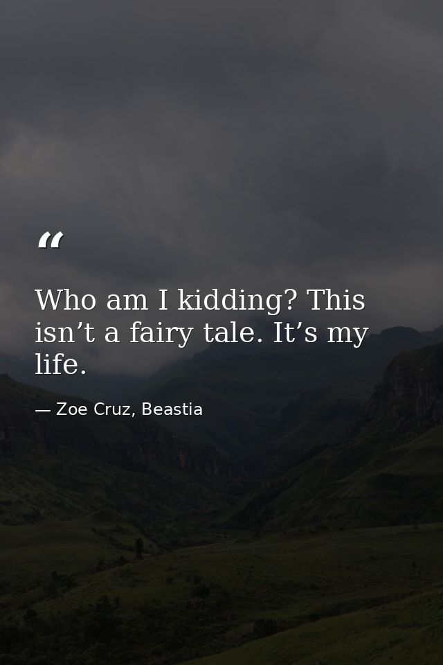 Who am I kidding? This isn’t a fairy tale. It’s my life. — Zoe Cruz, Beastia