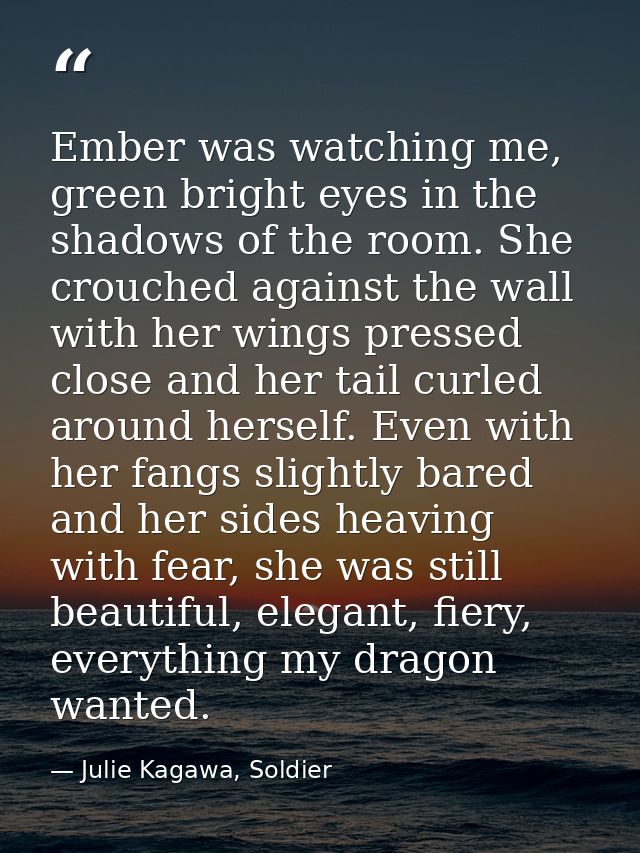 Ember was watching me, green bright eyes in the shadows of the room. She crouched against the wall with her wings presse — Julie Kagawa, Soldier