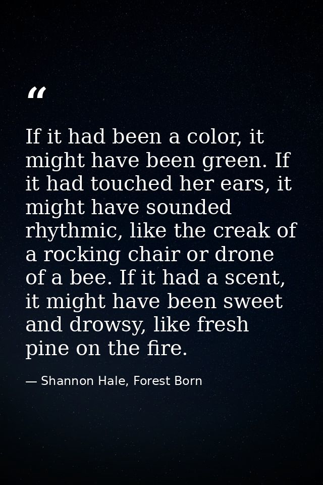 If it had been a color, it might have been green. If it had touched her ears, it might have sounded rhythmic, like the c — Shannon Hale, Forest Born