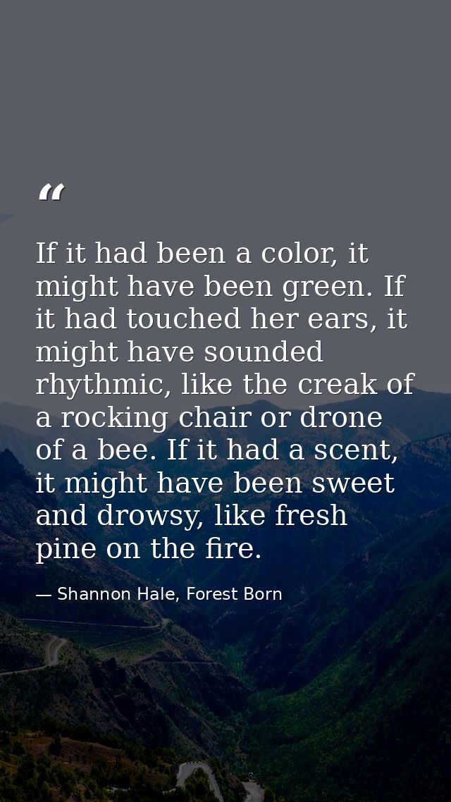 If it had been a color, it might have been green. If it had touched her ears, it might have sounded rhythmic, like the c — Shannon Hale, Forest Born