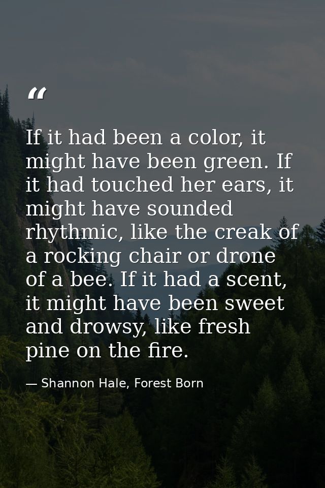 If it had been a color, it might have been green. If it had touched her ears, it might have sounded rhythmic, like the c — Shannon Hale, Forest Born