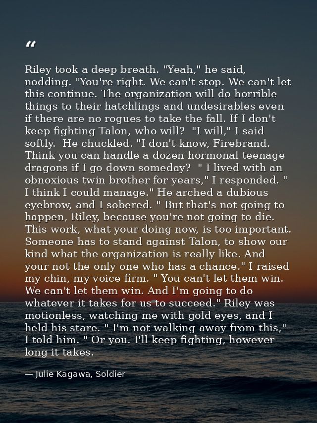 Riley took a deep breath. "Yeah," he said, nodding. "You're right. We can't stop. We can't let this continue. The organi — Julie Kagawa, Soldier