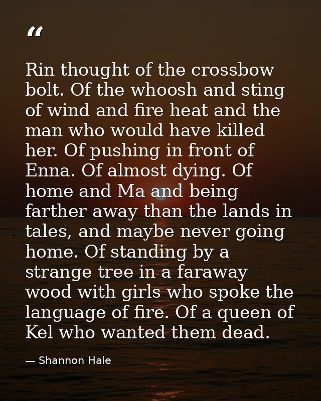 Rin thought of the crossbow bolt. Of the whoosh and sting of wind and fire heat and the man who would have killed her. O — Shannon Hale