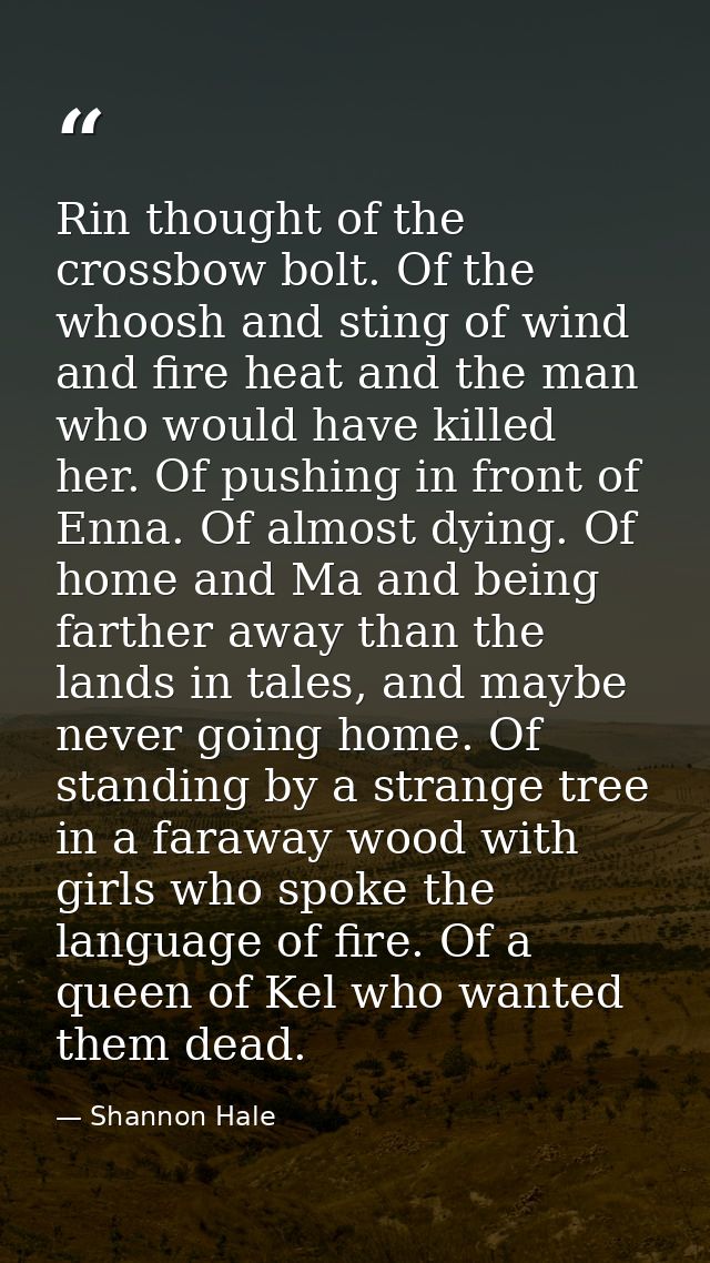 Rin thought of the crossbow bolt. Of the whoosh and sting of wind and fire heat and the man who would have killed her. O — Shannon Hale