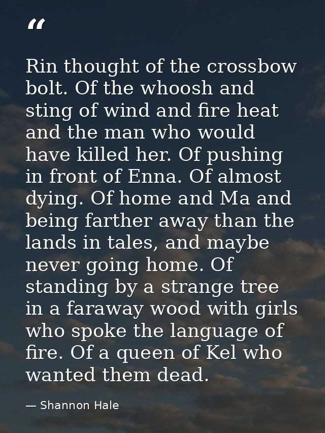 Rin thought of the crossbow bolt. Of the whoosh and sting of wind and fire heat and the man who would have killed her. O — Shannon Hale