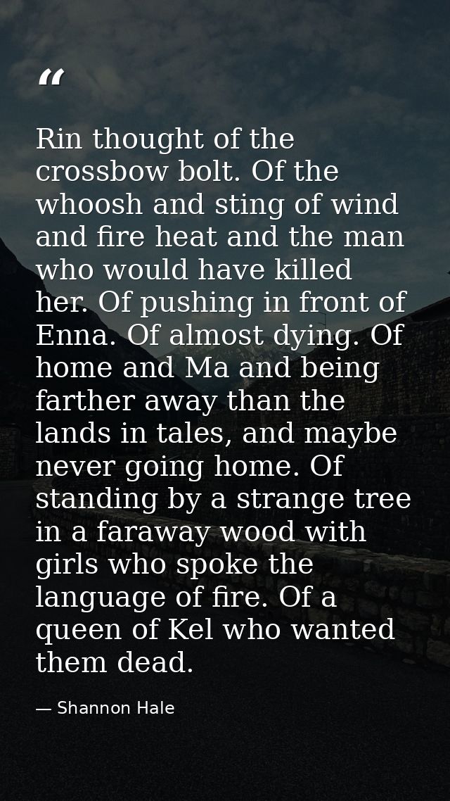 Rin thought of the crossbow bolt. Of the whoosh and sting of wind and fire heat and the man who would have killed her. O — Shannon Hale