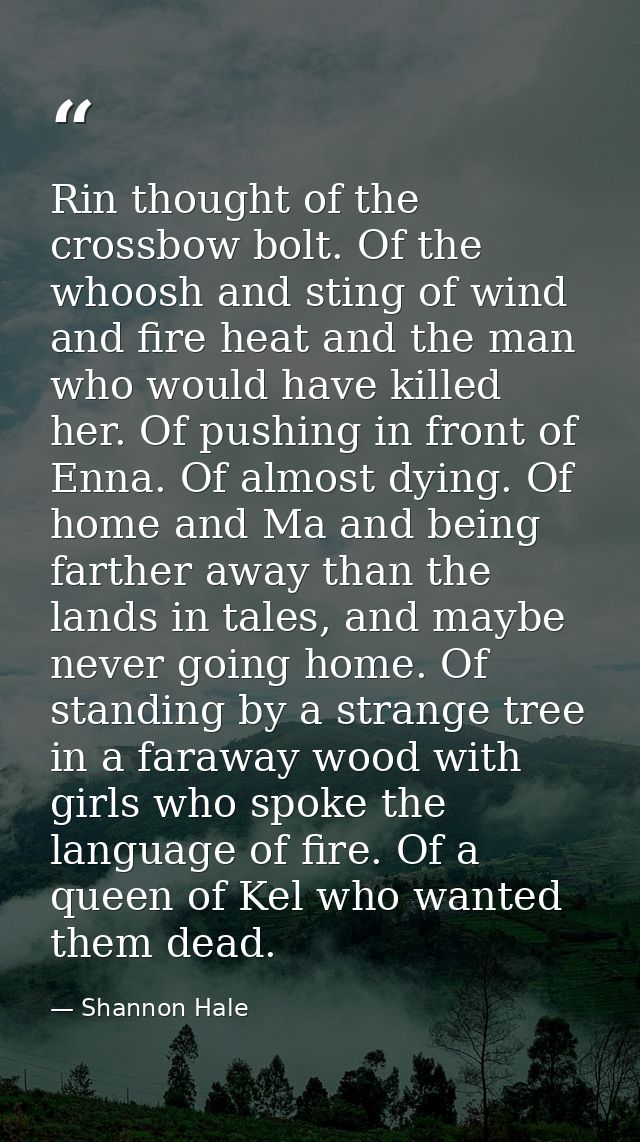 Rin thought of the crossbow bolt. Of the whoosh and sting of wind and fire heat and the man who would have killed her. O — Shannon Hale