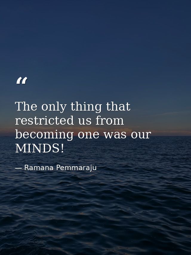 The only thing that restricted us from becoming one was our MINDS! — Ramana Pemmaraju