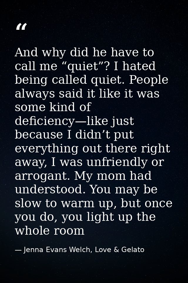 And why did he have to call me “quiet”? I hated being called quiet. People always said it like it was some kind of defic — Jenna Evans Welch, Love & Gelato
