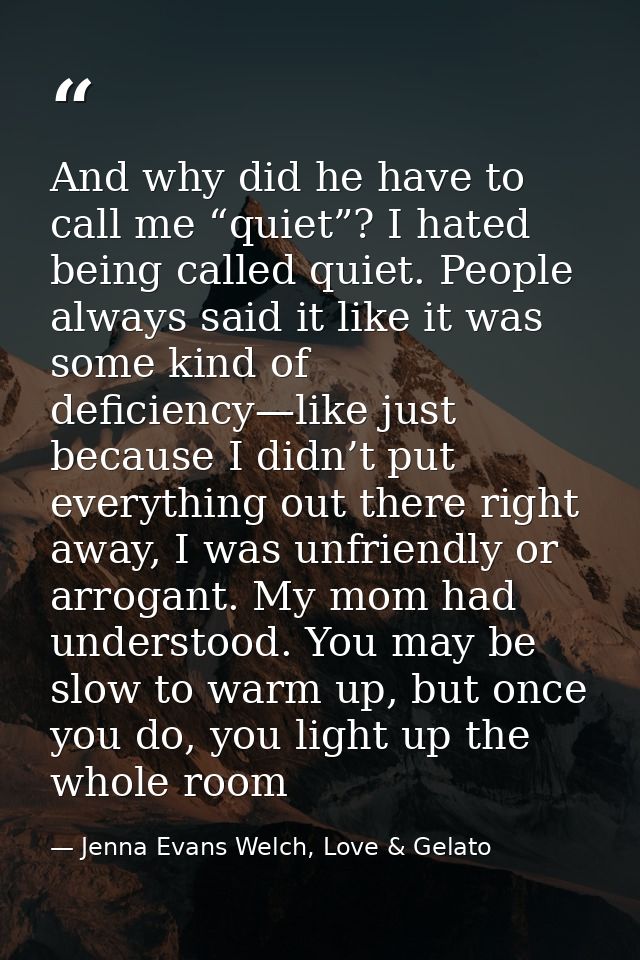 And why did he have to call me “quiet”? I hated being called quiet. People always said it like it was some kind of defic — Jenna Evans Welch, Love & Gelato