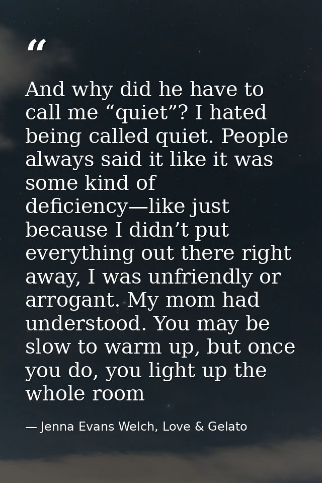 And why did he have to call me “quiet”? I hated being called quiet. People always said it like it was some kind of defic — Jenna Evans Welch, Love & Gelato