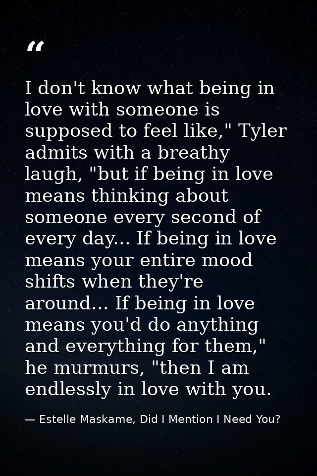 I don't know what being in love with someone is supposed to feel like," Tyler admits with a breathy laugh, "but if being — Estelle Maskame, Did I Mention I Need You?