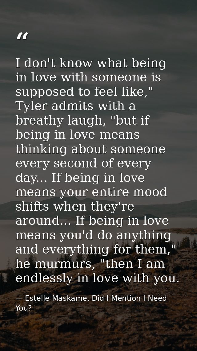 I don't know what being in love with someone is supposed to feel like," Tyler admits with a breathy laugh, "but if being — Estelle Maskame, Did I Mention I Need You?