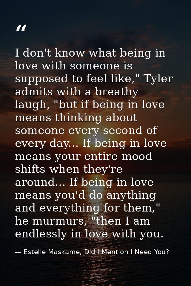 I don't know what being in love with someone is supposed to feel like," Tyler admits with a breathy laugh, "but if being — Estelle Maskame, Did I Mention I Need You?