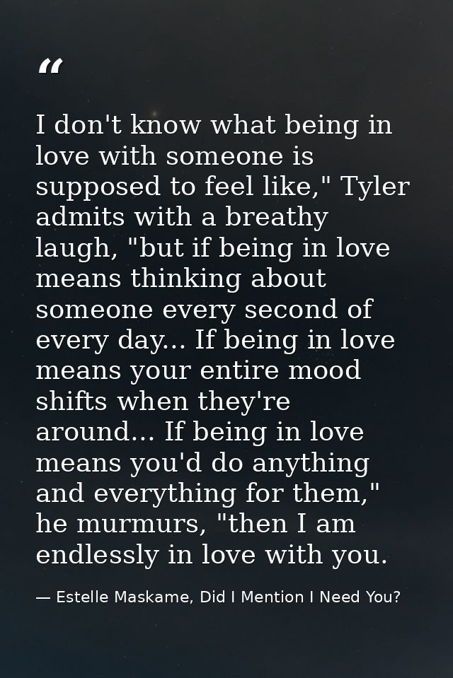 I don't know what being in love with someone is supposed to feel like," Tyler admits with a breathy laugh, "but if being — Estelle Maskame, Did I Mention I Need You?