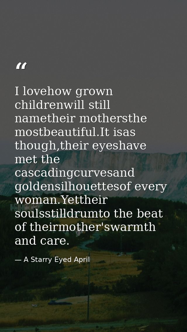 I lovehow grown childrenwill still nametheir mothersthe mostbeautiful.It isas though,their eyeshave met the cascadingcur — A Starry Eyed April