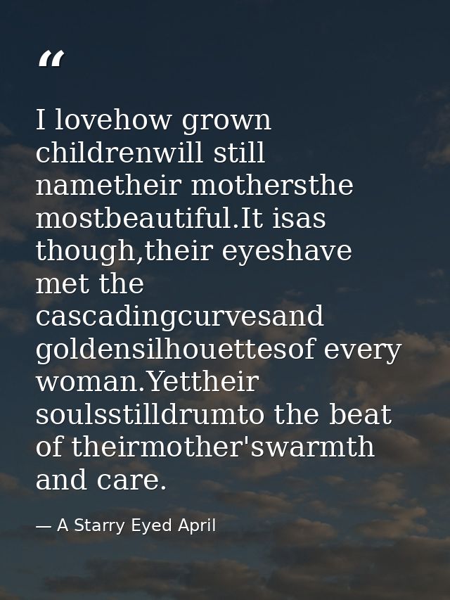 I lovehow grown childrenwill still nametheir mothersthe mostbeautiful.It isas though,their eyeshave met the cascadingcur — A Starry Eyed April