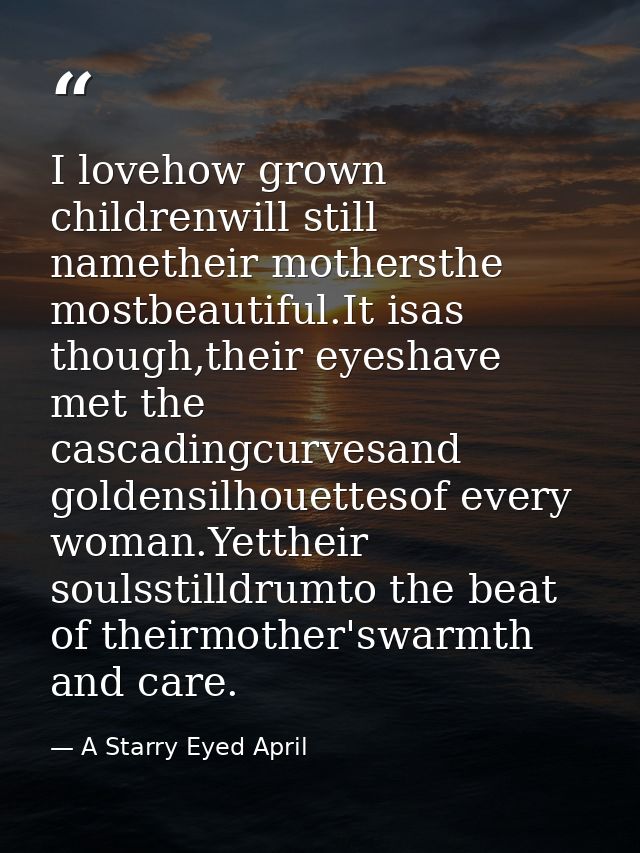 I lovehow grown childrenwill still nametheir mothersthe mostbeautiful.It isas though,their eyeshave met the cascadingcur — A Starry Eyed April