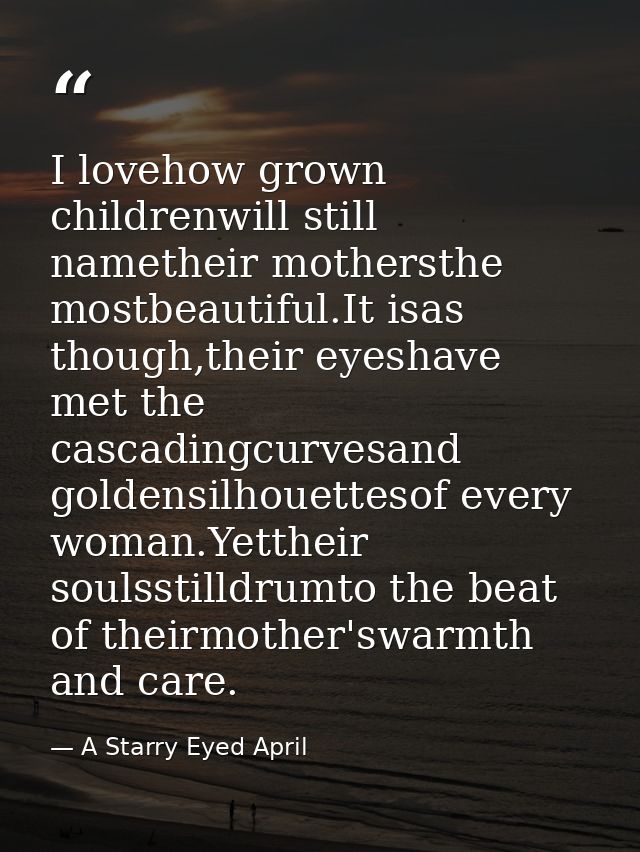 I lovehow grown childrenwill still nametheir mothersthe mostbeautiful.It isas though,their eyeshave met the cascadingcur — A Starry Eyed April