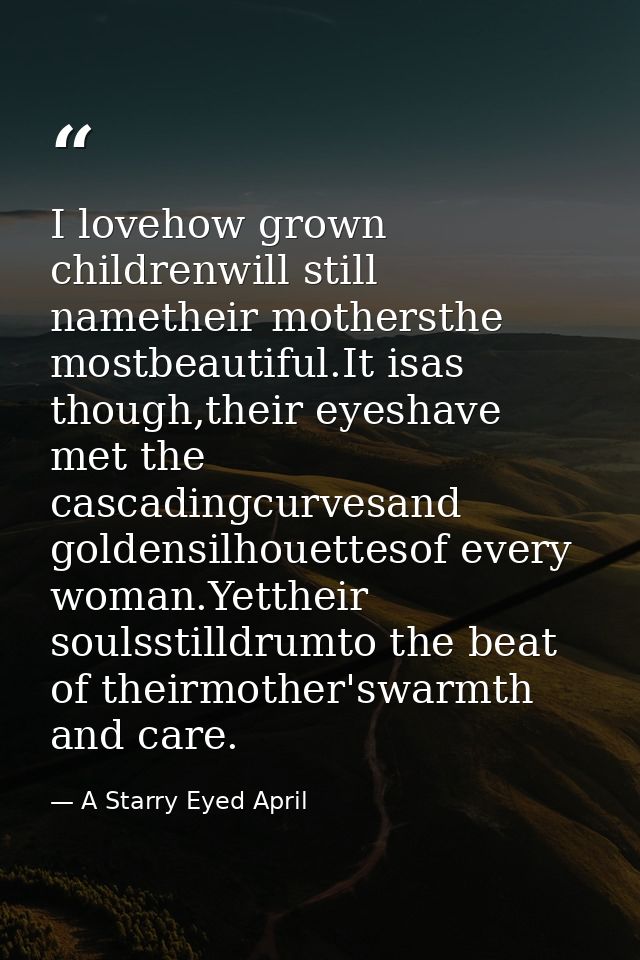 I lovehow grown childrenwill still nametheir mothersthe mostbeautiful.It isas though,their eyeshave met the cascadingcur — A Starry Eyed April