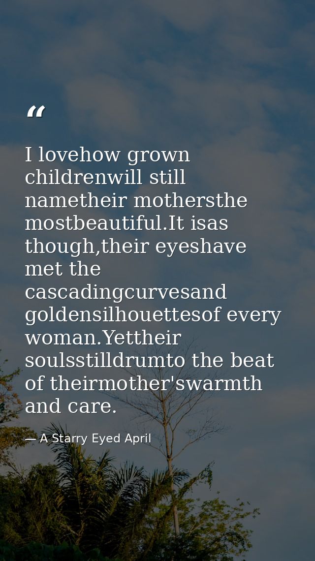 I lovehow grown childrenwill still nametheir mothersthe mostbeautiful.It isas though,their eyeshave met the cascadingcur — A Starry Eyed April