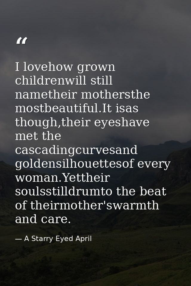 I lovehow grown childrenwill still nametheir mothersthe mostbeautiful.It isas though,their eyeshave met the cascadingcur — A Starry Eyed April