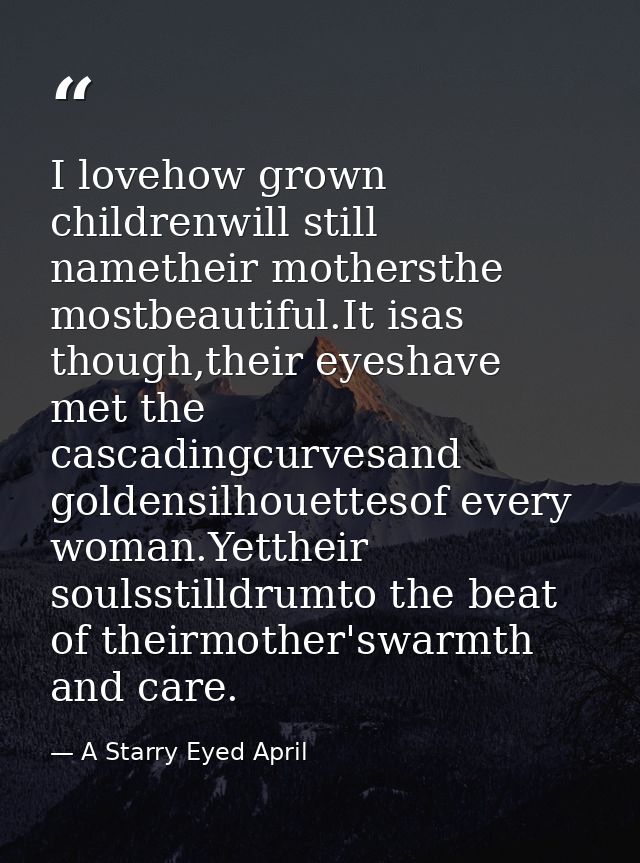 I lovehow grown childrenwill still nametheir mothersthe mostbeautiful.It isas though,their eyeshave met the cascadingcur — A Starry Eyed April