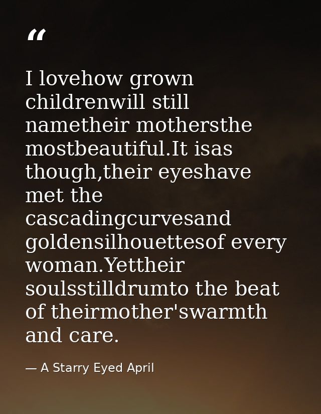I lovehow grown childrenwill still nametheir mothersthe mostbeautiful.It isas though,their eyeshave met the cascadingcur — A Starry Eyed April
