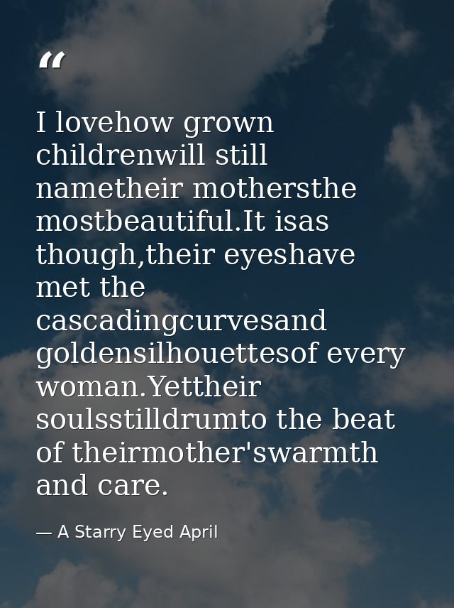 I lovehow grown childrenwill still nametheir mothersthe mostbeautiful.It isas though,their eyeshave met the cascadingcur — A Starry Eyed April