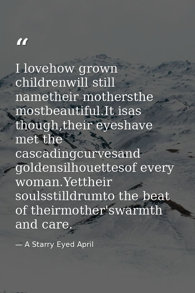 I lovehow grown childrenwill still nametheir mothersthe mostbeautiful.It isas though,their eyeshave met the cascadingcur — A Starry Eyed April