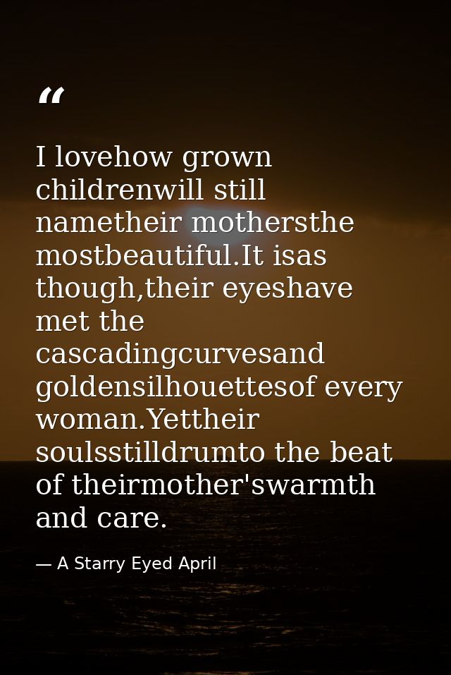 I lovehow grown childrenwill still nametheir mothersthe mostbeautiful.It isas though,their eyeshave met the cascadingcur — A Starry Eyed April