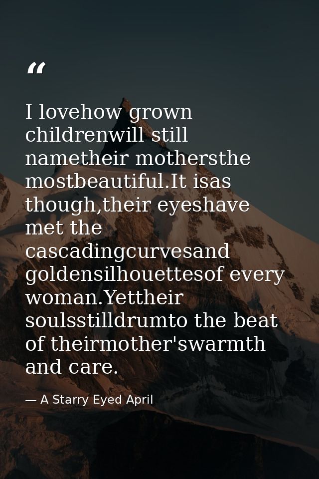I lovehow grown childrenwill still nametheir mothersthe mostbeautiful.It isas though,their eyeshave met the cascadingcur — A Starry Eyed April
