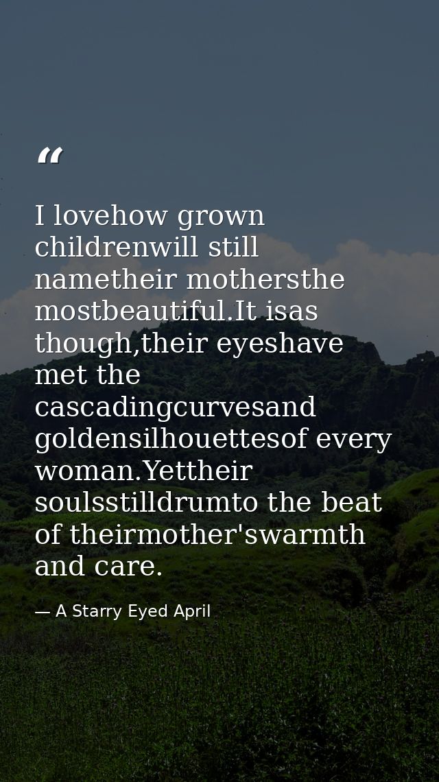 I lovehow grown childrenwill still nametheir mothersthe mostbeautiful.It isas though,their eyeshave met the cascadingcur — A Starry Eyed April
