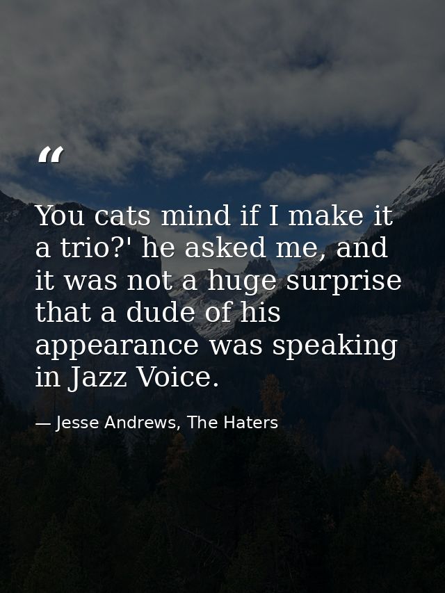 You cats mind if I make it a trio?' he asked me, and it was not a huge surprise that a dude of his appearance was speaki — Jesse Andrews, The Haters