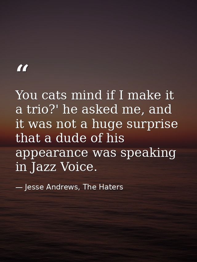 You cats mind if I make it a trio?' he asked me, and it was not a huge surprise that a dude of his appearance was speaki — Jesse Andrews, The Haters
