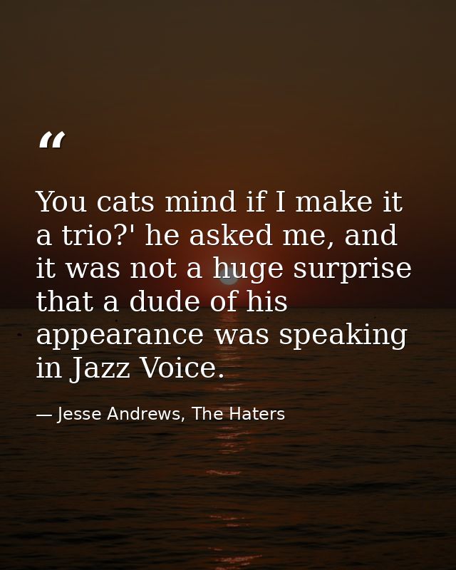 You cats mind if I make it a trio?' he asked me, and it was not a huge surprise that a dude of his appearance was speaki — Jesse Andrews, The Haters