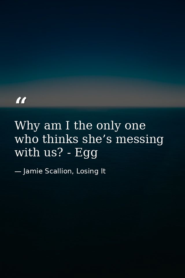 Why am I the only one who thinks she’s messing with us? - Egg — Jamie Scallion, Losing It