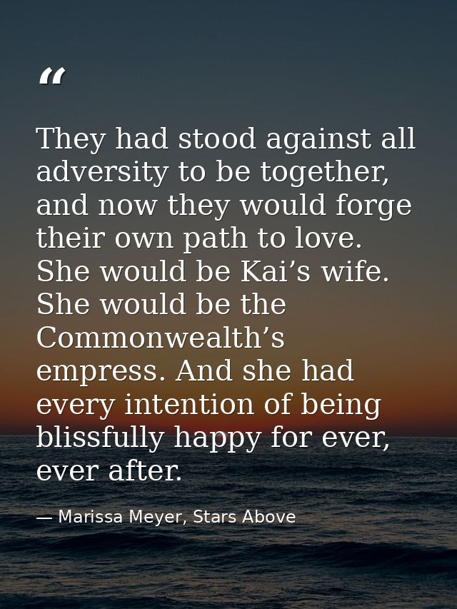 They had stood against all adversity to be together, and now they would forge their own path to love. She would be Kai’s — Marissa Meyer, Stars Above