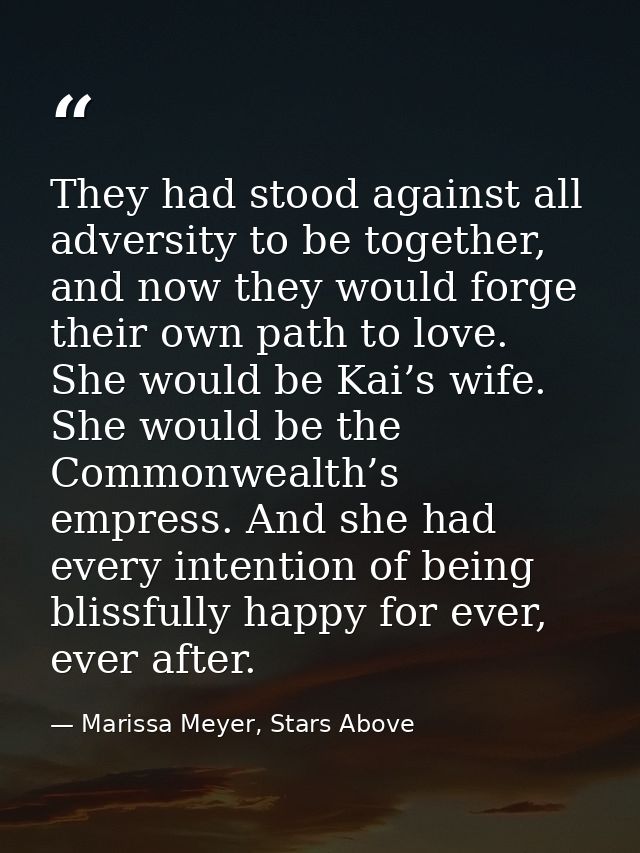 They had stood against all adversity to be together, and now they would forge their own path to love. She would be Kai’s — Marissa Meyer, Stars Above